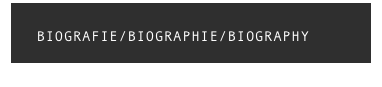      BIOGRAFIE/BIOGRAPHIE/BIOGRAPHY